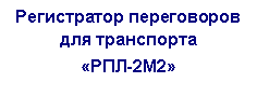 Надпись: Регистратор переговоров для транспорта «РПЛ-2М2»